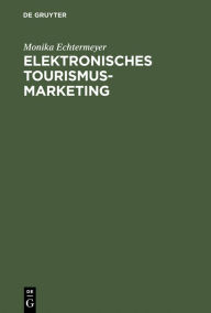 Title: Elektronisches Tourismus-Marketing: Globale CRS-Netze und neue Informationstechnologien, Author: Monika Echtermeyer