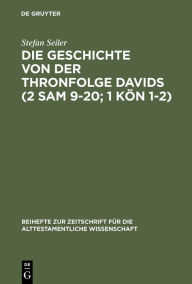 Title: Die Geschichte von der Thronfolge Davids (2 Sam 9-20; 1 Kön 1-2): Untersuchungen zur Literarkritik und Tendenz / Edition 1, Author: Stefan Seiler