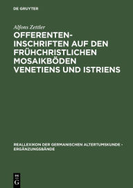 Title: Offerenteninschriften auf den frühchristlichen Mosaikböden Venetiens und Istriens / Edition 1, Author: Alfons Zettler