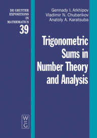 Title: Trigonometric Sums in Number Theory and Analysis / Edition 1, Author: Gennady I. Arkhipov