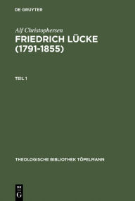 Title: Friedrich Lücke (1791-1855): Tl 1: Neutestamentliche Hermeneutik und Exegese imZusammenhang mit seinem Leben und Werk. Tl 2: Dokumente und Briefe. / Edition 1, Author: Alf Christophersen