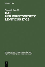 Title: Das Heiligkeitsgesetz Leviticus 17-26: Ursprüngliche Gestalt, Tradition und Theologie / Edition 1, Author: Klaus Grünwaldt