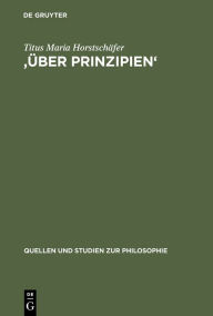 Title: 'Über Prinzipien': Eine Untersuchung zur methodischen und inhaltlichen Geschlossenheit des ersten Buches der Physik des Aristoteles / Edition 1, Author: Titus Maria Horstschäfer