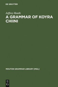 Title: A Grammar of Koyra Chiini: The Songhay of Timbuktu / Edition 1, Author: Jeffrey Heath
