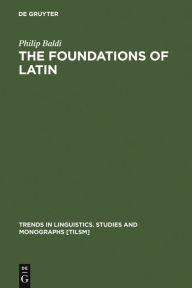 Title: The Foundations of Latin / Edition 1, Author: Philip Baldi