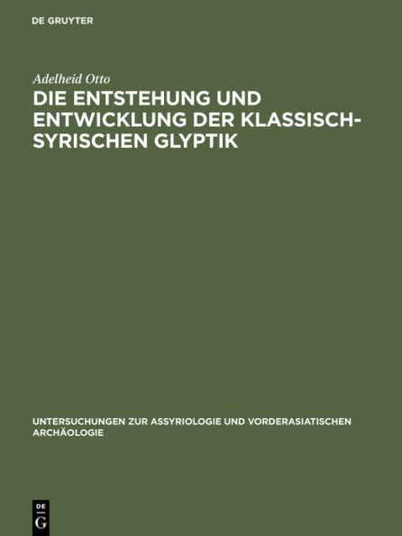 Die Entstehung und Entwicklung der Klassisch-Syrischen Glyptik / Edition 1