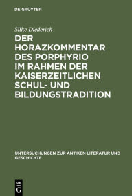 Title: Der Horazkommentar des Porphyrio im Rahmen der kaiserzeitlichen Schul- und Bildungstradition / Edition 1, Author: Silke Diederich