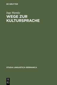 Title: Wege zur Kultursprache: Die Polyfunktionalisierung des Deutschen im juridischen Diskurs (1200-1800), Author: Ingo Warnke