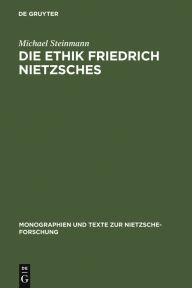 Title: Die Ethik Friedrich Nietzsches, Author: Michael Steinmann