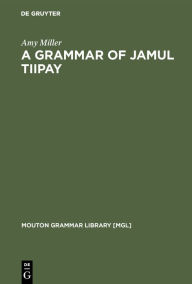Title: A Grammar of Jamul Tiipay / Edition 1, Author: Amy Miller