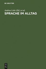 Title: Sprache im Alltag: Beiträge zu neuen Perspektiven in der Linguistik. Herbert Ernst Wiegand zum 65. Geburtstag gewidmet / Edition 1, Author: Andrea Lehr