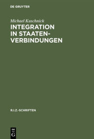 Title: Integration in Staatenverbindungen: Vom 19. Jahrhundert bis zur EU nach dem Vertrag von Amsterdam / Edition 1, Author: Michael Kuschnick