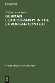 Title: German Lexicography in the European Context: A descriptive bibliography of printed dictionaries and word lists containing German language (1600-1700) / Edition 1, Author: William Jervis Jones