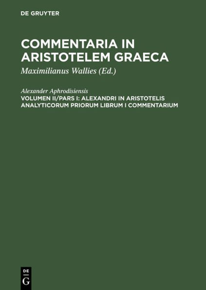 Alexandri in Aristotelis analyticorum priorum librum I commentarium / Edition 1