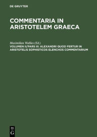 Title: Alexandri quod fertur in Aristotelis sophisticos elenchos commentarium / Edition 1, Author: Maximilian Wallies