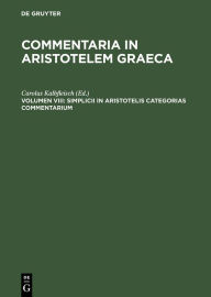 Title: Simplicii in Aristotelis categorias commentarium / Edition 1, Author: Carolus Kalbfleisch