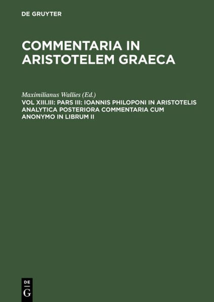 Pars III: Ioannis Philoponi in Aristotelis analytica posteriora commentaria cum anonymo in librum II