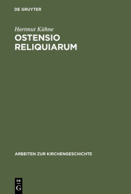 Title: Ostensio reliquiarum: Untersuchungen über Entstehung, Ausbreitung, Gestalt und Funktion der Heiltumsweisungen im römisch-deutschen Regnum, Author: Hartmut Kühne