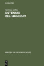 Ostensio reliquiarum: Untersuchungen über Entstehung, Ausbreitung, Gestalt und Funktion der Heiltumsweisungen im römisch-deutschen Regnum