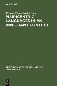 Title: Pluricentric Languages in an Immigrant Context: Spanish, Arabic and Chinese / Edition 1, Author: Michael Clyne