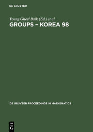 Title: Groups - Korea 98: Proceedings of the International Conference held at Pusan National University, Pusan, Korea, August 10-16, 1998 / Edition 1, Author: Young Gheel Baik