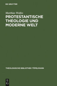 Title: Protestantische Theologie und moderne Welt: Studien zur Geschichte der liberalen Theologie nach 1918, Author: Matthias Wolfes