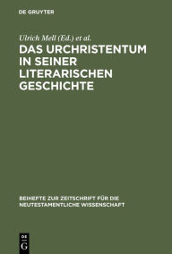 Title: Das Urchristentum in seiner literarischen Geschichte: Festschrift für Jürgen Becker zum 65. Geburtstag / Edition 1, Author: Ulrich Mell
