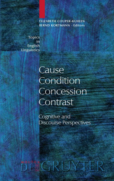 Cause - Condition - Concession - Contrast: Cognitive and Discourse Perspectives / Edition 1
