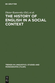 Title: The History of English in a Social Context: A Contribution to Historical Sociolinguistics / Edition 1, Author: Dieter Kastovsky