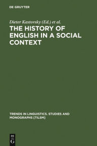 Title: The History of English in a Social Context: A Contribution to Historical Sociolinguistics, Author: Dieter Kastovsky