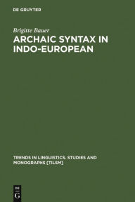 Title: Archaic Syntax in Indo-European: The Spread of Transitivity in Latin and French / Edition 1, Author: Brigitte Bauer
