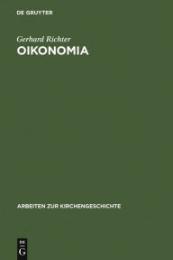 Title: Oikonomia: Der Gebrauch des Wortes Oikonomia im Neuen Testament, bei den Kirchenvatern und in der theologischen Literatur bis ins 20. Jahrhundert, Author: Gerhard Richter