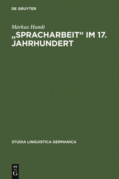 "Spracharbeit" im 17. Jahrhundert: Studien zu Georg Philipp Harsdörffer, Justus Georg Schottelius und Christian Gueintz / Edition 1