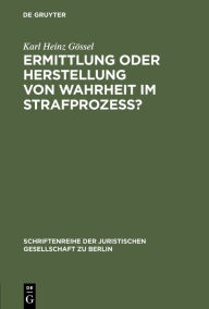 Title: Ermittlung oder Herstellung von Wahrheit im Strafprozeß?: Vortrag gehalten vor der Juristischen Gesellschaft zu Berlin am 2. Juni 1999, Author: Karl Heinz Gössel