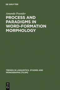 Title: Process and Paradigms in Word-Formation Morphology / Edition 1, Author: Amanda Pounder