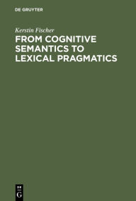 Title: From Cognitive Semantics to Lexical Pragmatics: The Functional Polysemy of Discourse Particles / Edition 1, Author: Kerstin Fischer