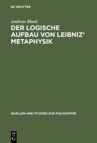 Title: Der logische Aufbau von Leibniz' Metaphysik / Edition 1, Author: Andreas Blank