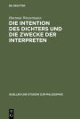 Die Intention des Dichters und die Zwecke der Interpreten: Zu Theorie und Praxis der Dichterauslegung in den platonischen Dialogen / Edition 1