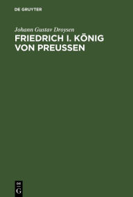 Title: Friedrich I. König von Preußen / Edition 3, Author: Johann Gustav Droysen