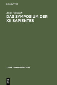 Title: Das Symposium der XII sapientes: Kommentar und Verfasserfrage / Edition 1, Author: Anne Friedrich
