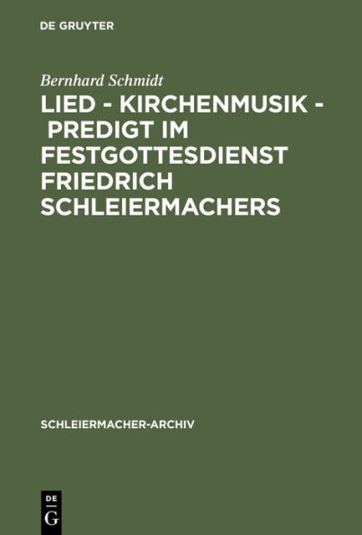 Lied - Kirchenmusik - Predigt im Festgottesdienst Friedrich Schleiermachers: Zur Rekonstruktion seiner liturgischen Praxis / Edition 1