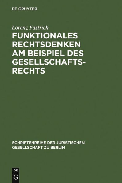 Funktionales Rechtsdenken am Beispiel des Gesellschaftsrechts: Erweiterte Fassung eines Vortrages gehalten vor der Juristischen Gesellschaft zu Berlin am 21. Juni 2000