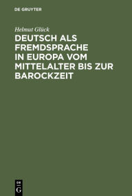 Title: Deutsch als Fremdsprache in Europa vom Mittelalter bis zur Barockzeit / Edition 1, Author: Helmut Glück