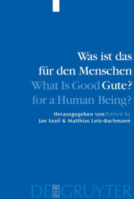 Title: Was ist das für den Menschen Gute? / What is Good for a Human Being?: Menschliche Natur und Güterlehre / Human Nature and Values, Author: Jan Szaif