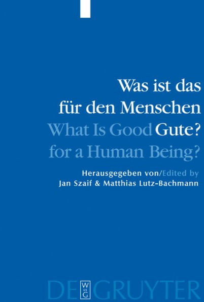 Was ist das für den Menschen Gute? / What is Good for a Human Being?: Menschliche Natur und Güterlehre / Human Nature and Values