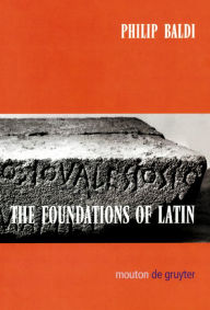 Title: The Foundations of Latin / Edition 1, Author: Philip Baldi