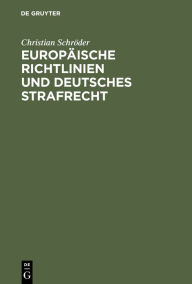 Title: Europäische Richtlinien und deutsches Strafrecht: Eine Untersuchung über den Einfluß europäischer Richtlinien gemäß Art. 249 Abs. 3 EGV auf das deutsche Strafrecht, Author: Christian Schröder