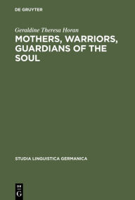 Title: Mothers, Warriors, Guardians of the Soul: Female Discourse in National Socialism 1924 - 1934 / Edition 1, Author: Geraldine Theresa Horan
