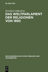 Title: Das Weltparlament der Religionen von 1893: Strukturen interreligiöser Begegnung im 19. Jahrhundert / Edition 1, Author: Dorothea Lüddeckens