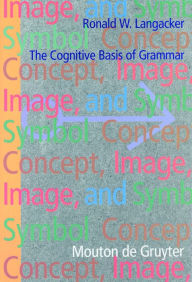Title: Concept, Image, and Symbol: The Cognitive Basis of Grammar / Edition 2, Author: Ronald W. Langacker